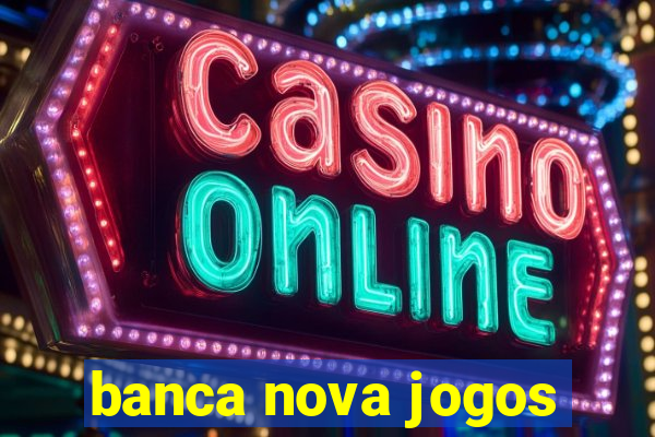 banca nova jogos